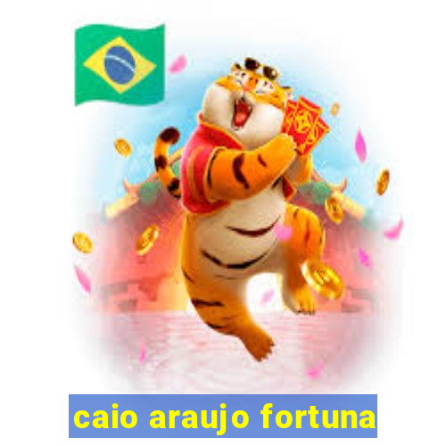 caio araujo fortuna